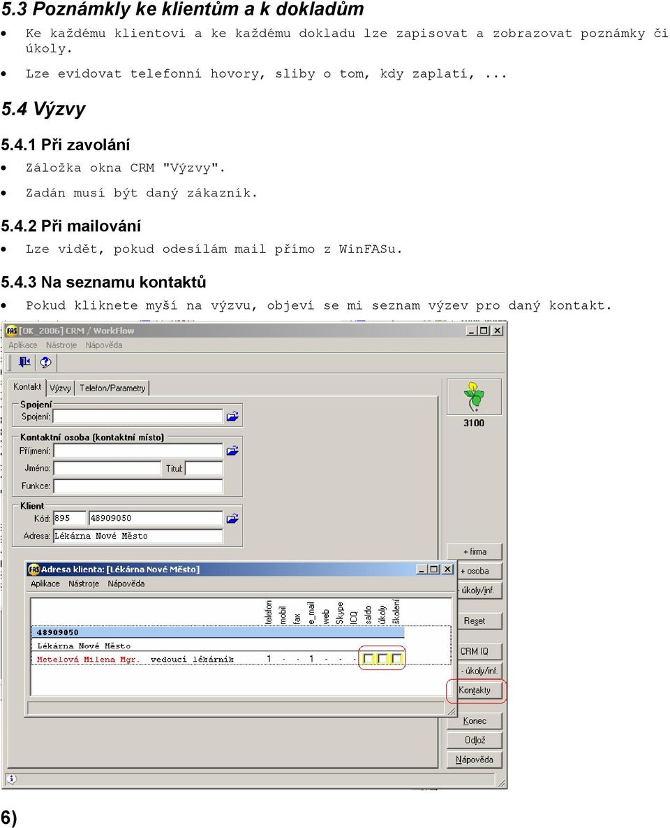 Výzvy 5.4.1 Při zavolání Záložka okna CRM "Výzvy". Zadán musí být daný zákazník. 5.4.2 Při mailování Lze vidět, pokud odesílám mail přímo z WinFASu.