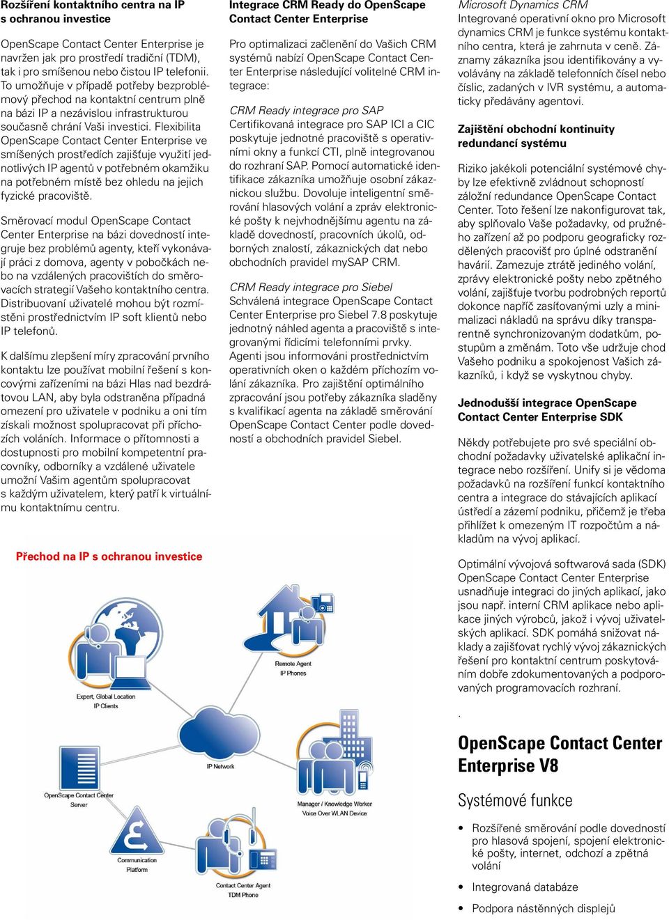 Flexibilita Enterprise ve smíšených prostředích zajišťuje využití jednotlivých IP agentů v potřebném okamžiku na potřebném místě bez ohledu na jejich fyzické pracoviště.
