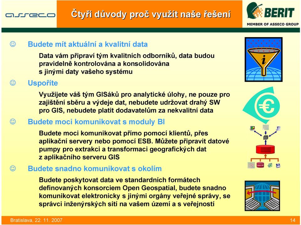 komunikovat s moduly BI Budete moci komunikovat přímo pomocí klientů, přes aplikační servery nebo pomocí ESB.