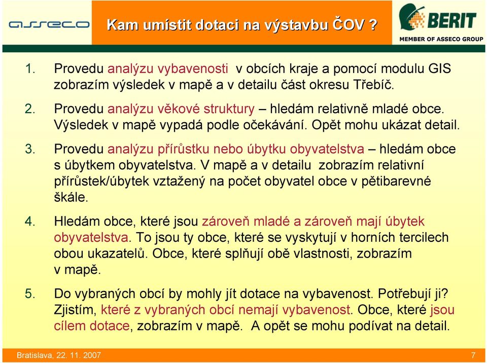 Provedu analýzu přírůstku nebo úbytku obyvatelstva hledám obce s úbytkem obyvatelstva. V mapě a v detailu zobrazím relativní přírůstek/úbytek vztažený na počet obyvatel obce v pětibarevné škále. 4.