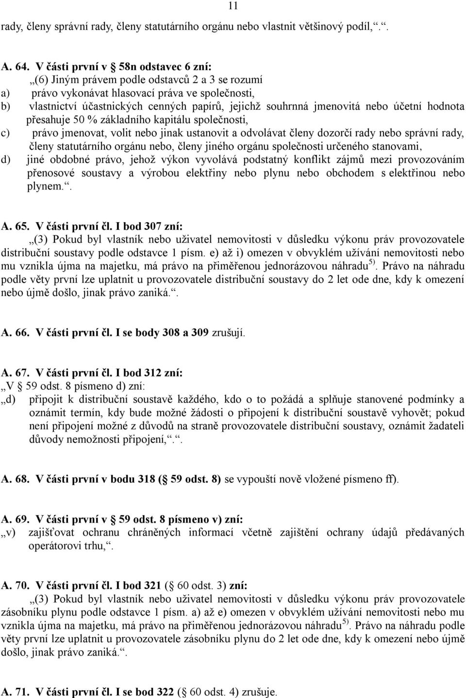 jmenovitá nebo účetní hodnota přesahuje 50 % základního kapitálu společnosti, c) právo jmenovat, volit nebo jinak ustanovit a odvolávat členy dozorčí rady nebo správní rady, členy statutárního orgánu