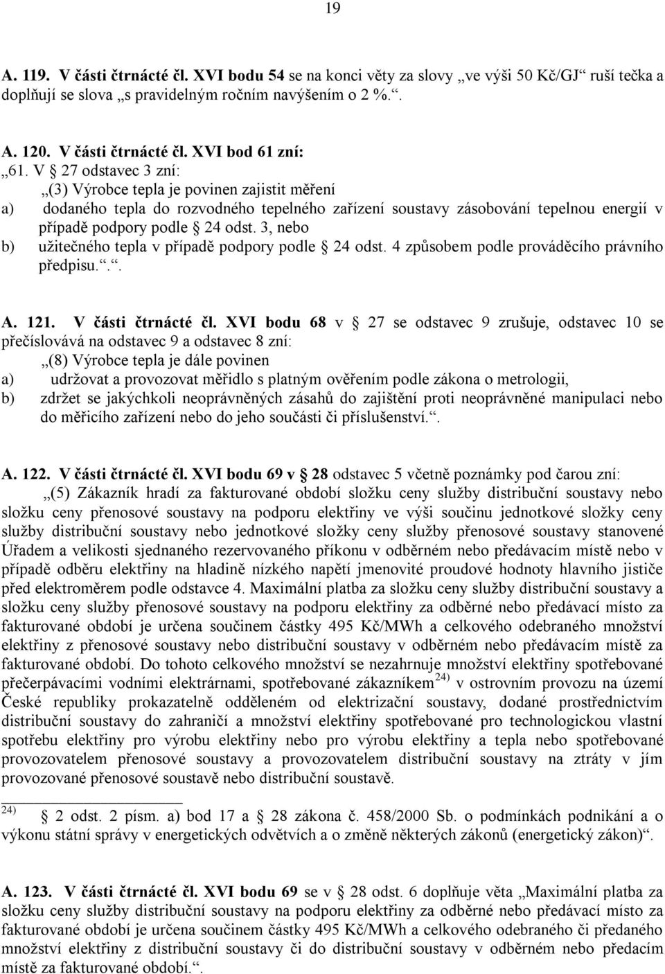 3, nebo b) užitečného tepla v případě podpory podle 24 odst. 4 způsobem podle prováděcího právního předpisu... A. 121. V části čtrnácté čl.