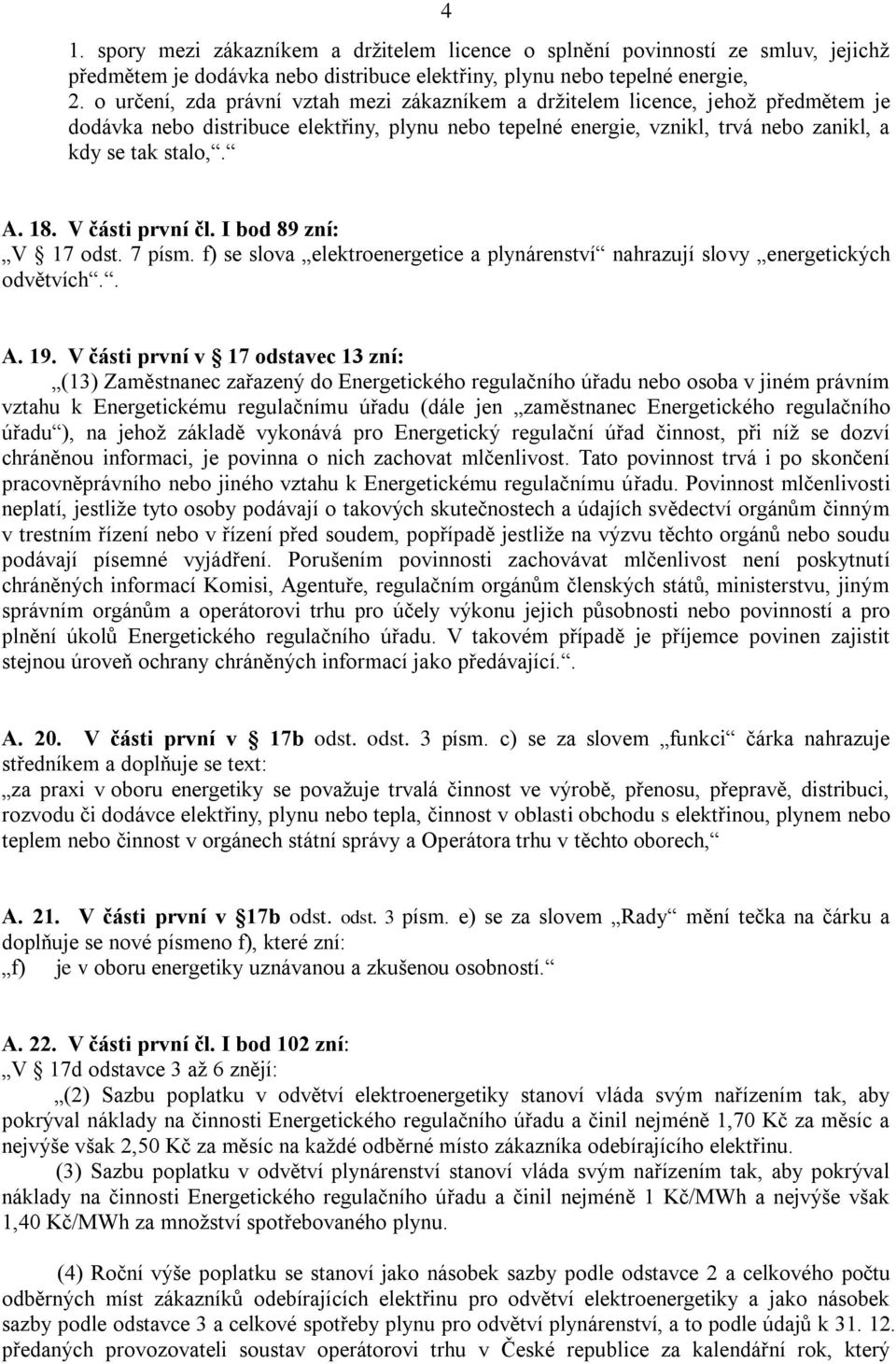 V části první čl. I bod 89 zní: V 17 odst. 7 písm. f) se slova elektroenergetice a plynárenství nahrazují slovy energetických odvětvích.. A. 19.