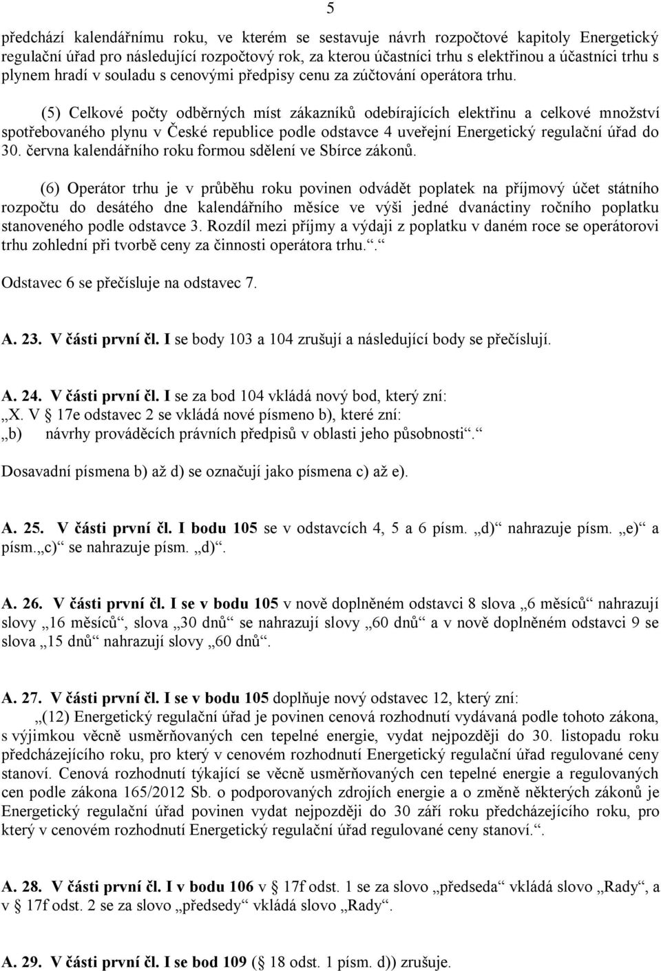 (5) Celkové počty odběrných míst zákazníků odebírajících elektřinu a celkové množství spotřebovaného plynu v České republice podle odstavce 4 uveřejní Energetický regulační úřad do 30.