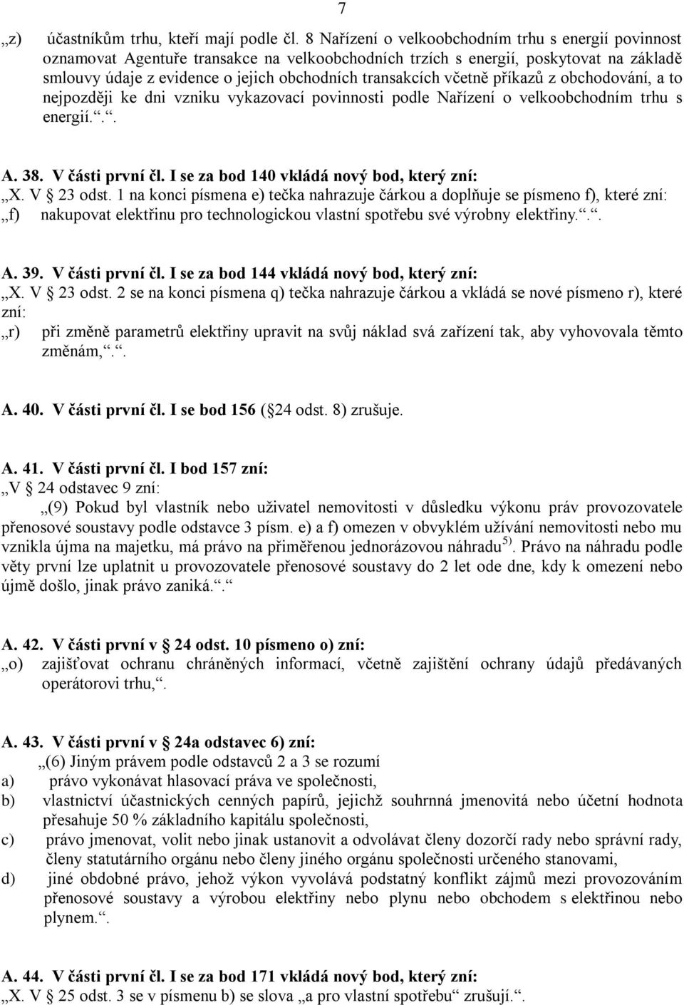 včetně příkazů z obchodování, a to nejpozději ke dni vzniku vykazovací povinnosti podle Nařízení o velkoobchodním trhu s energií... A. 38. V části první čl.