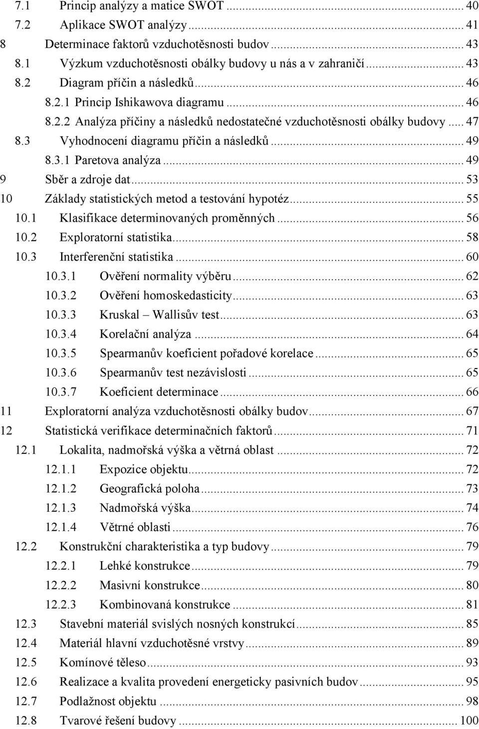 .. 49 9 Sběr a zdroje dat... 53 10 Základy statistických metod a testování hypotéz... 55 10.1 Klasifikace determinovaných proměnných... 56 10.2 Exploratorní statistika... 58 10.