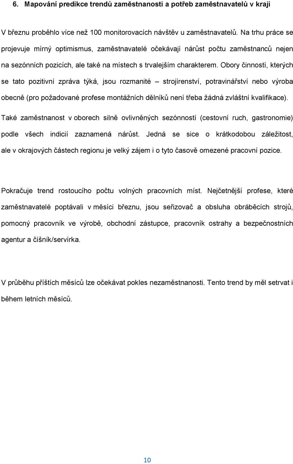 Obory činností, kterých se tato pozitivní zpráva týká, jsou rozmanité strojírenství, potravinářství nebo výroba obecně (pro požadované profese montážních dělníků není třeba žádná zvláštní