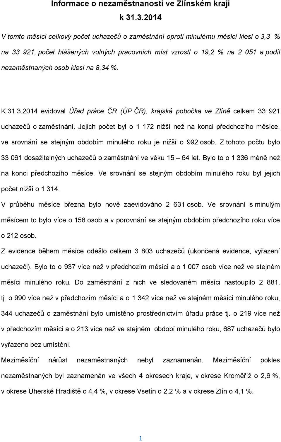 osob klesl na 8,34 %. K 31.3.2014 evidoval Úřad práce ČR (ÚP ČR), krajská pobočka ve Zlíně celkem 33 921 uchazečů o zaměstnání.