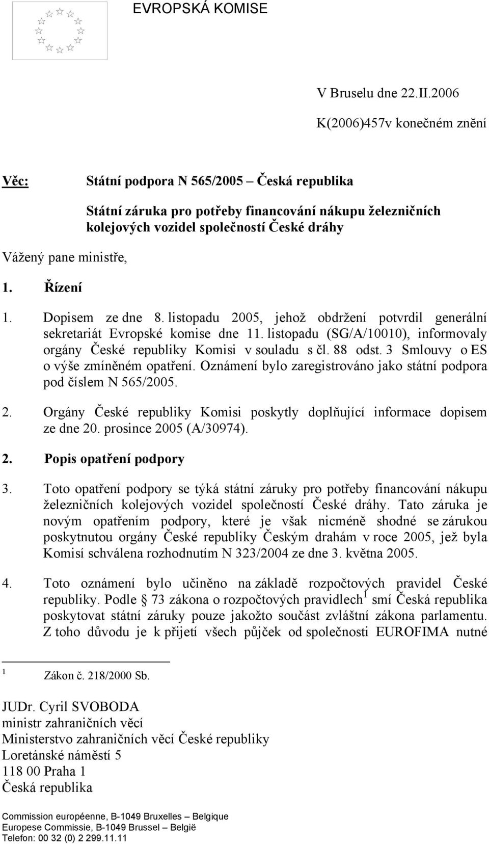 listopadu 2005, jehož obdržení potvrdil generální sekretariát Evropské komise dne 11. listopadu (SG/A/10010), informovaly orgány České republiky Komisi v souladu s čl. 88 odst.