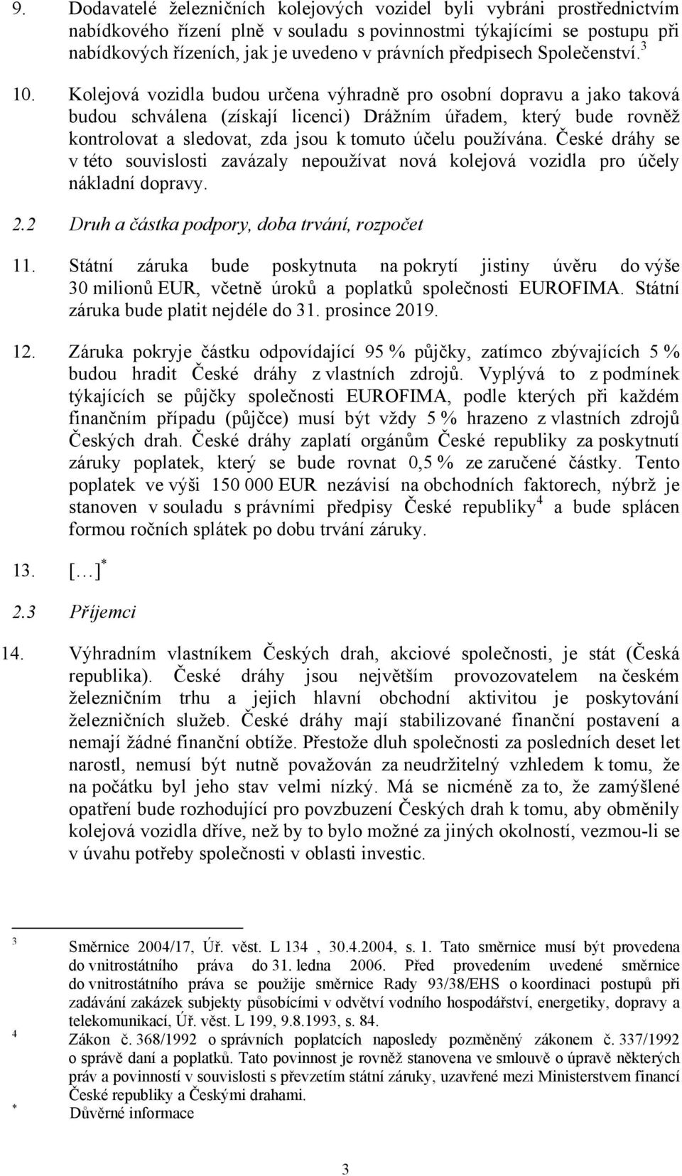 Kolejová vozidla budou určena výhradně pro osobní dopravu a jako taková budou schválena (získají licenci) Drážním úřadem, který bude rovněž kontrolovat a sledovat, zda jsou k tomuto účelu používána.