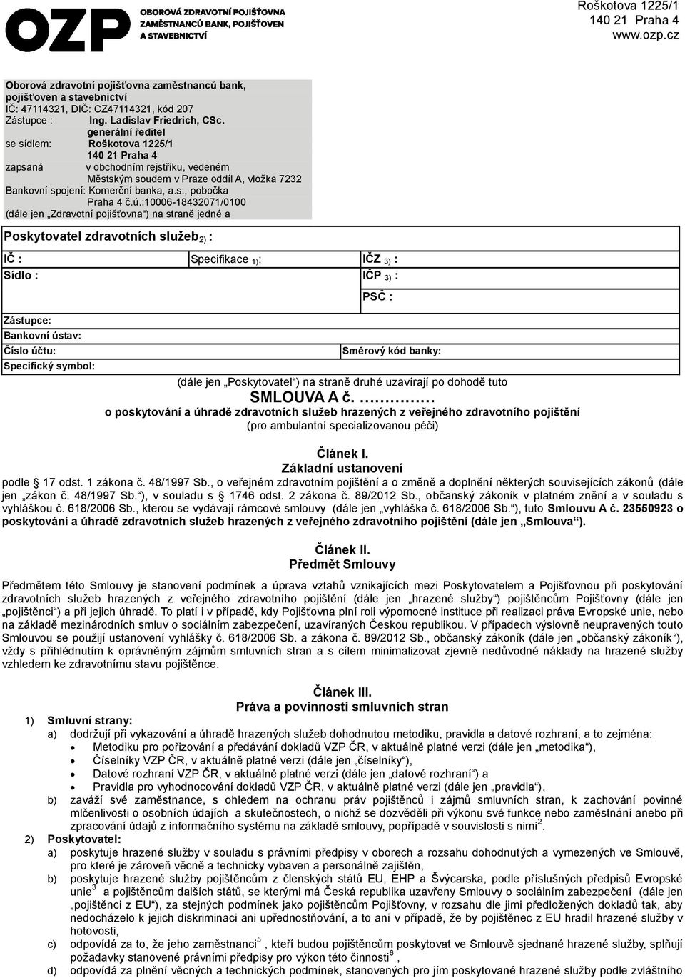 ú.:10006-18432071/0100 (dále jen Zdravotní pojišťovna ) na straně jedné a Poskytovatel zdravotních služeb 2) : IČ : Specifikace 1): IČZ 3) : Sídlo : IČP 3) : PSČ : Zástupce: Bankovní ústav: Číslo