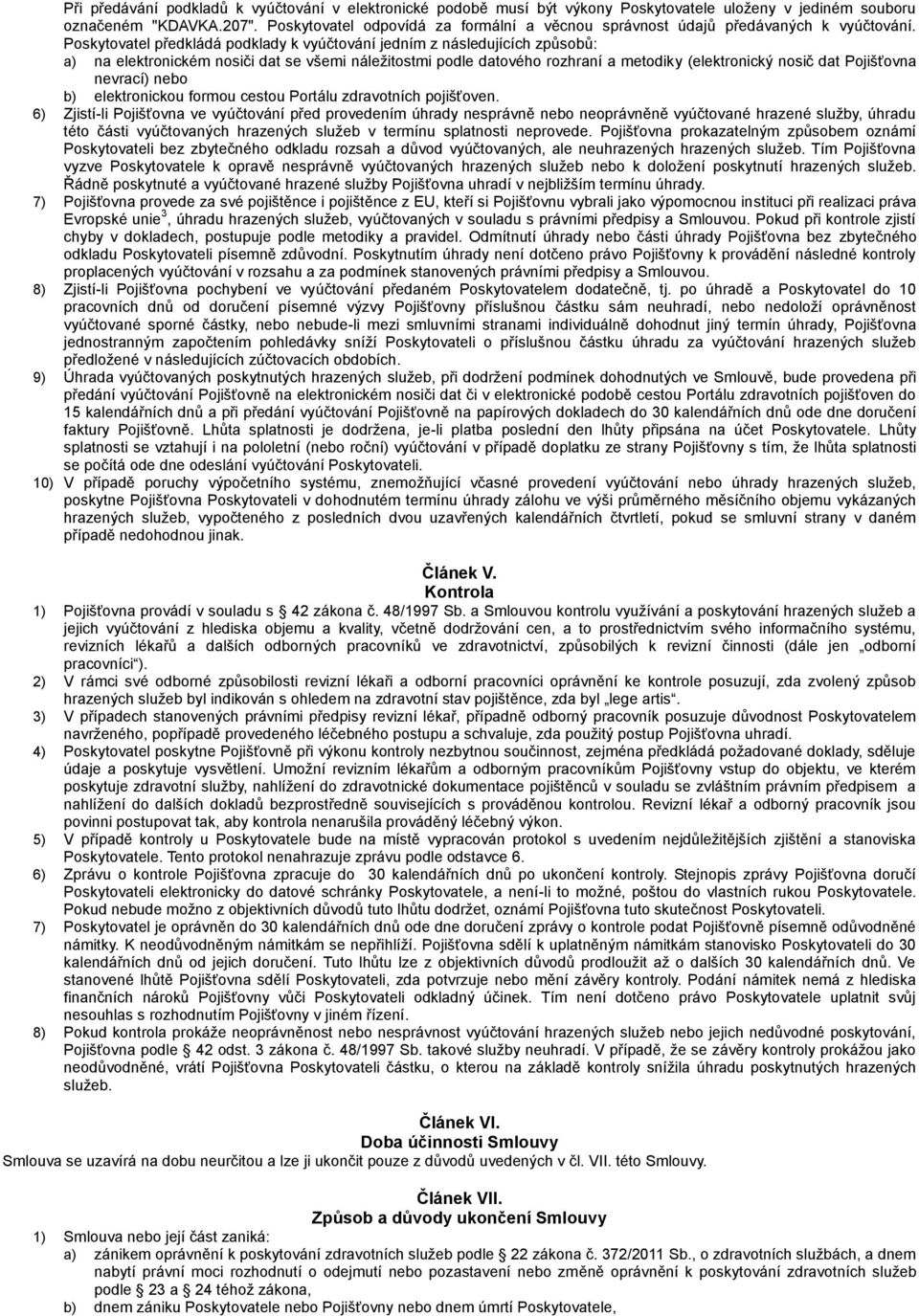 Poskytovatel předkládá podklady k vyúčtování jedním z následujících způsobů: a) na elektronickém nosiči dat se všemi náležitostmi podle datového rozhraní a metodiky (elektronický nosič dat Pojišťovna