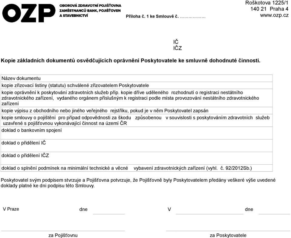 kopie dříve uděleného rozhodnutí o registraci nestátního zdravotnického zařízení, vydaného orgánem příslušným k registraci podle místa provozování nestátního zdravotnického zařízení kopie výpisu z