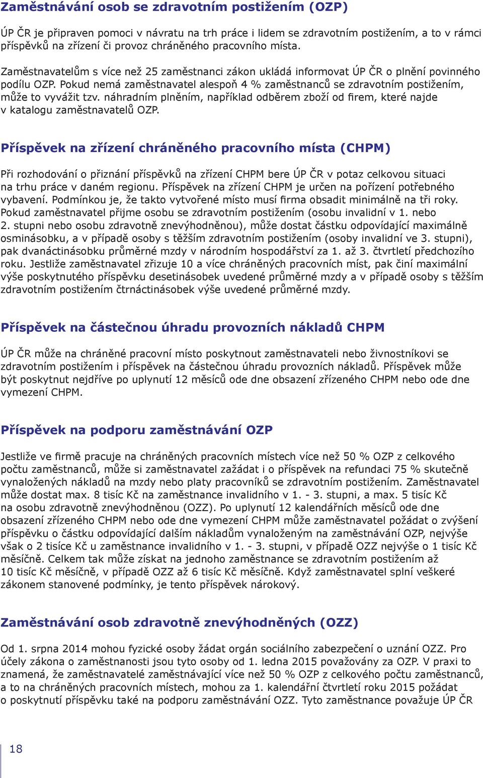 Pokud nemá zaměstnavatel alespoň 4 % zaměstnanců se zdravotním postižením, může to vyvážit tzv. náhradním plněním, například odběrem zboží od firem, které najde v katalogu zaměstnavatelů OZP.