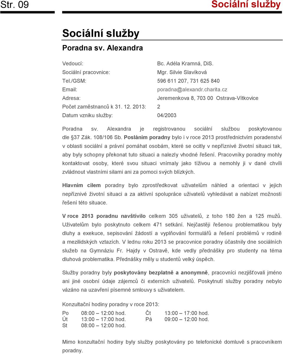 Alexandra je registrovanou sociální službou poskytovanou dle 37 Zák. 108/106 Sb.