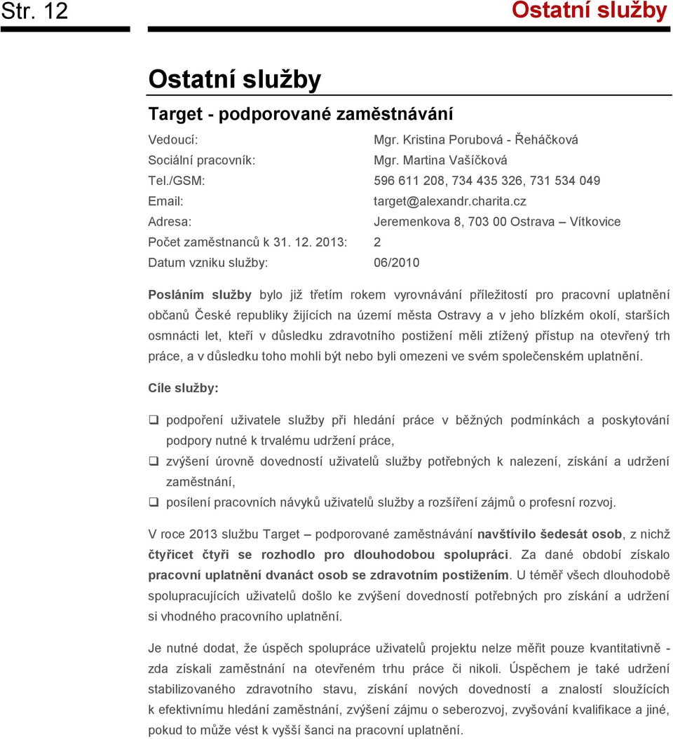2013: 2 Datum vzniku služby: 06/2010 Posláním služby bylo již třetím rokem vyrovnávání příležitostí pro pracovní uplatnění občanů České republiky žijících na území města Ostravy a v jeho blízkém
