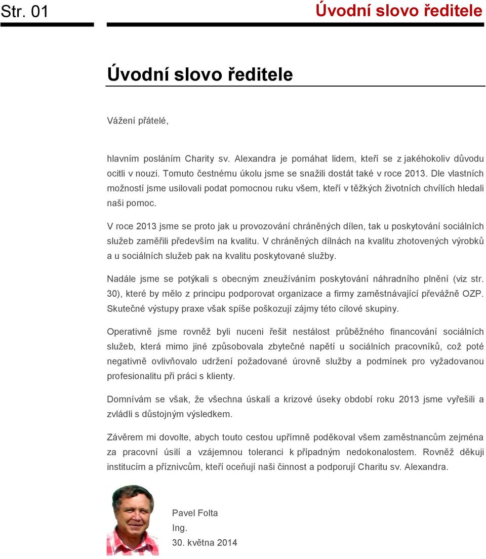 V roce 2013 jsme se proto jak u provozování chráněných dílen, tak u poskytování sociálních služeb zaměřili především na kvalitu.