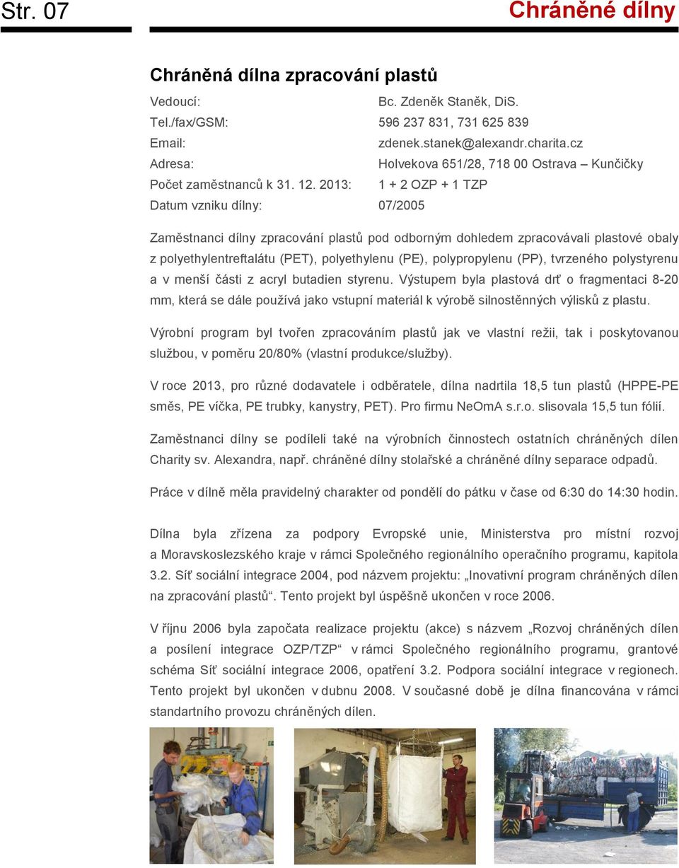2013: 1 + 2 OZP + 1 TZP Datum vzniku dílny: 07/2005 Zaměstnanci dílny zpracování plastů pod odborným dohledem zpracovávali plastové obaly z polyethylentreftalátu (PET), polyethylenu (PE),