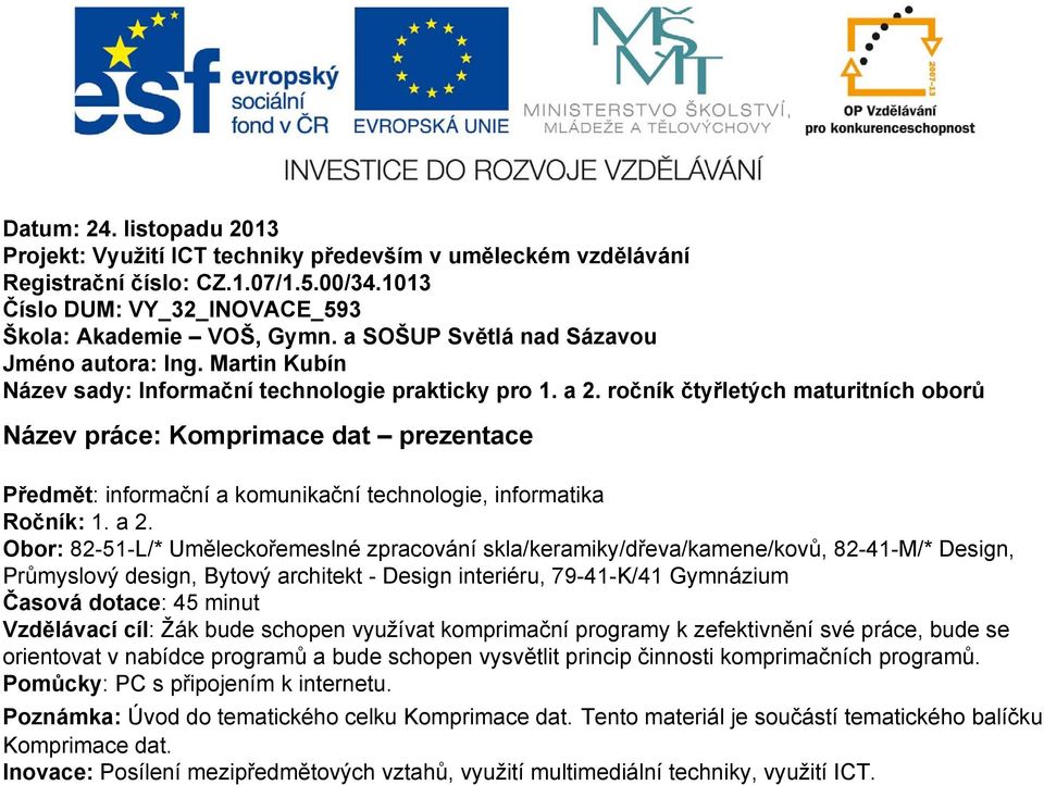 ročník čtyřletých maturitních oborů Název práce: Komprimace dat prezentace Předmět: informační a komunikační technologie, informatika Ročník: 1. a 2.