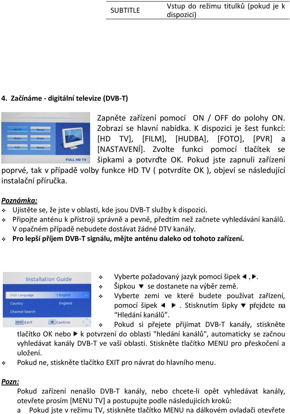 Pokud jste zapnuli zařízení poprvé, tak v případě volby funkce HD TV ( potvrdíte ), objeví se následující instalační příručka.