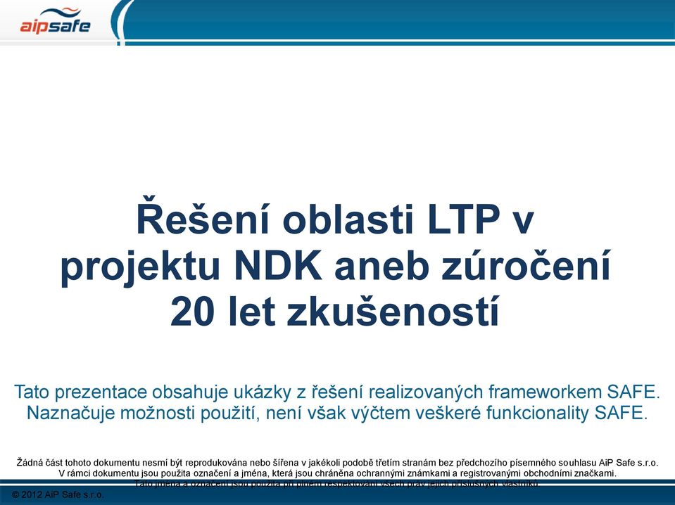 Žádná část tohoto dokumentu nesmí být reprodukována nebo šířena v jakékoli podobě třetím stranám bez předchozího písemného souhlasu AiP Safe s.r.o. V rámci dokumentu jsou použita označení a jména, která jsou chráněna ochrannými známkami a registrovanými obchodními značkami.