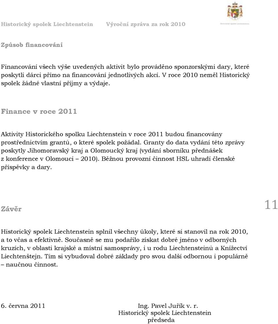 Finance v roce 2011 Aktivity Historického spolku Liechtenstein v roce 2011 budou financovány prostřednictvím grantů, o které spolek požádal.