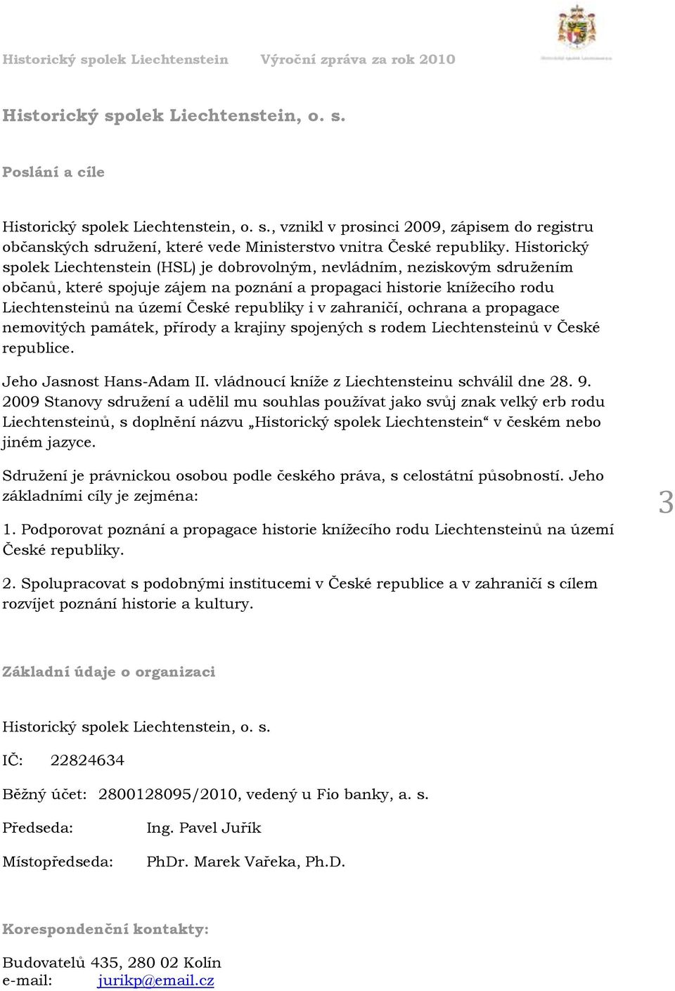 republiky i v zahraničí, ochrana a propagace nemovitých památek, přírody a krajiny spojených s rodem Liechtensteinů v České republice. Jeho Jasnost Hans-Adam II.