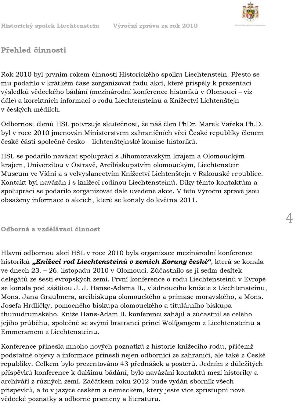 Liechtensteinů a Knížectví Lichtenštejn v českých médiích. Odbornost členů HSL potvrzuje skutečnost, že náš člen PhDr
