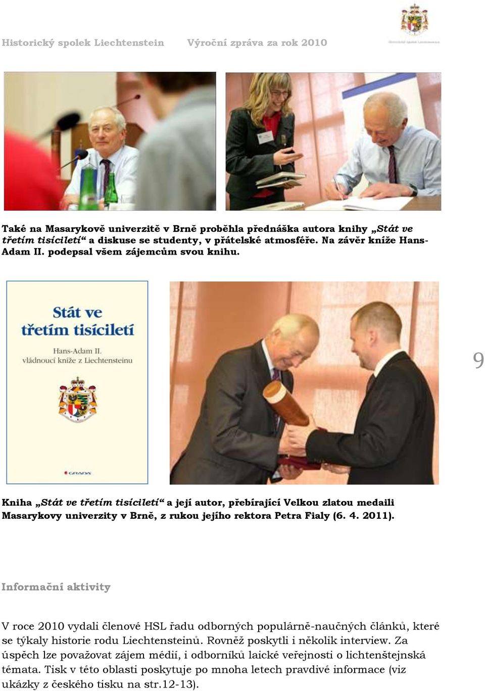 4. 2011). Informační aktivity V roce 2010 vydali členové HSL řadu odborných populárně-naučných článků, které se týkaly historie rodu Liechtensteinů. Rovněž poskytli i několik interview.