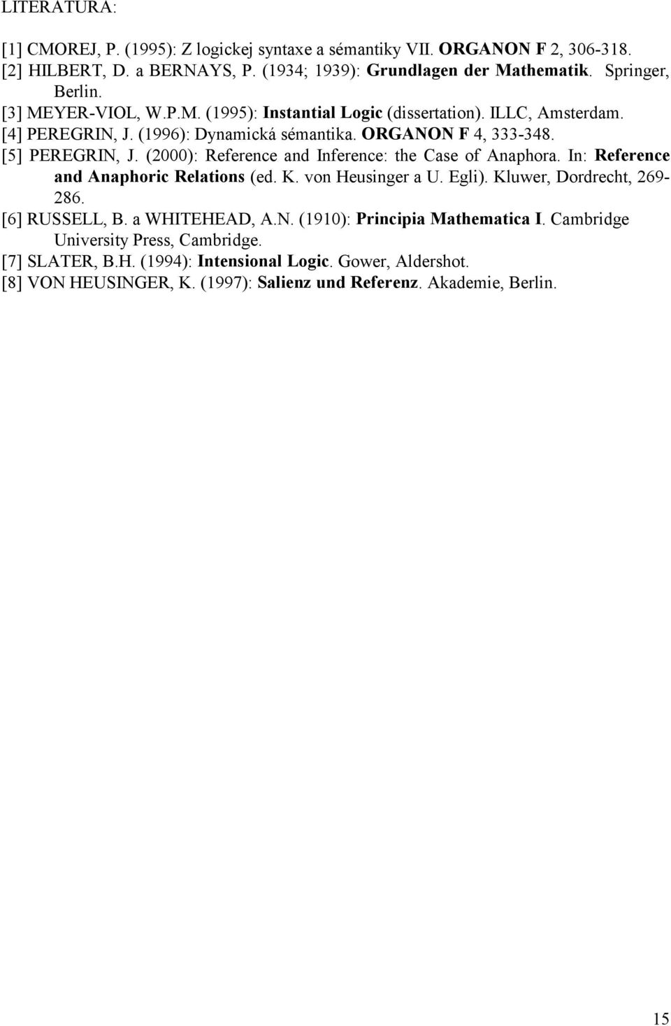 (2000): Reference and Inference: the Case of Anaphora. In: Reference and Anaphoric Relations (ed. K. von Heusinger a U. Egli). Kluwer, Dordrecht, 269-286. [6] RUSSELL, B. a WHITEHEAD, A.