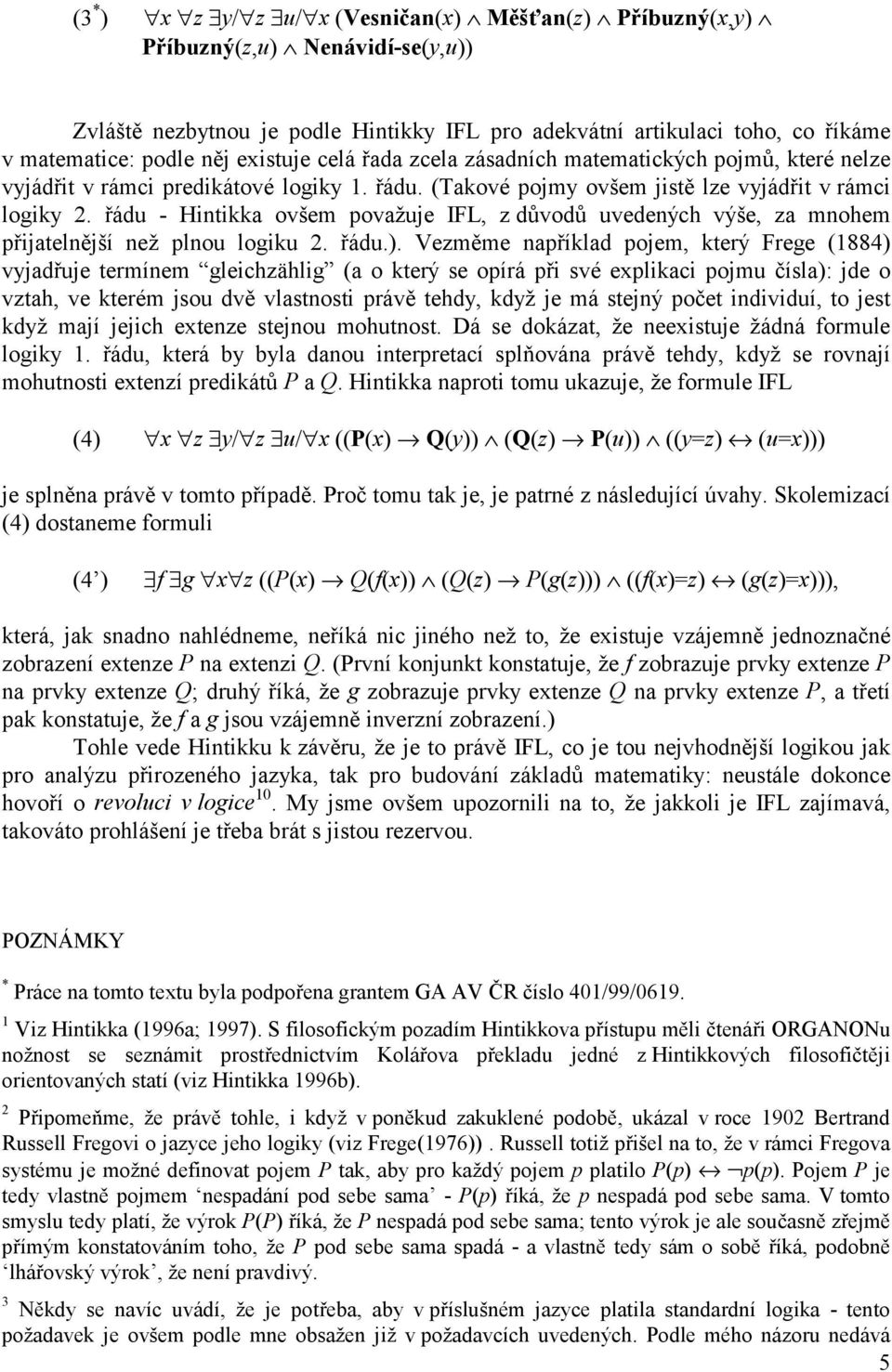 řádu - Hintikka ovšem považuje IFL, z důvodů uvedených výše, za mnohem přijatelnější než plnou logiku 2. řádu.).