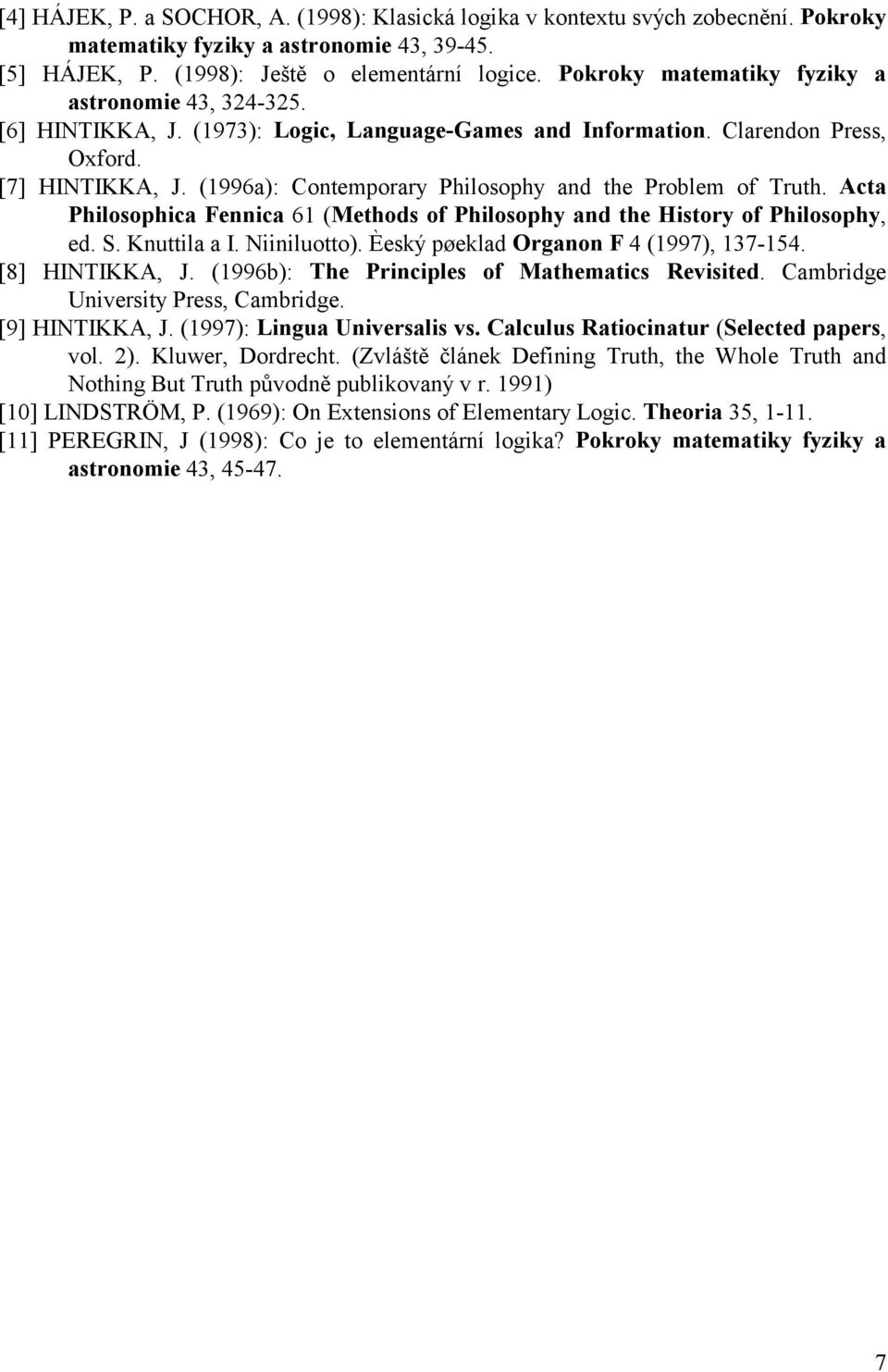 (1996a): Contemporary Philosophy and the Problem of Truth. Acta Philosophica Fennica 61 (Methods of Philosophy and the History of Philosophy, ed. S. Knuttila a I. Niiniluotto).