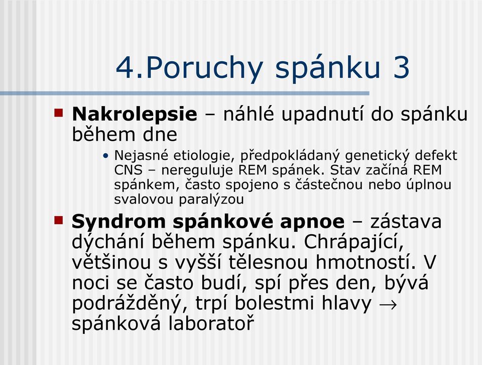 Stav začíná REM spánkem, často spojeno s částečnou nebo úplnou svalovou paralýzou Syndrom spánkové apnoe