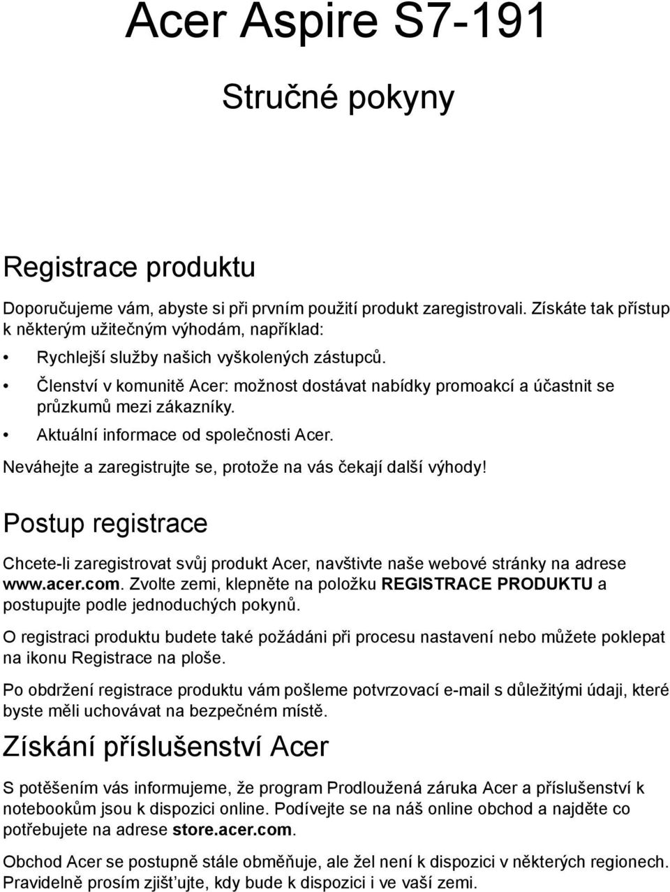 Členství v komunitě Acer: možnost dostávat nabídky promoakcí a účastnit se průzkumů mezi zákazníky. Aktuální informace od společnosti Acer.