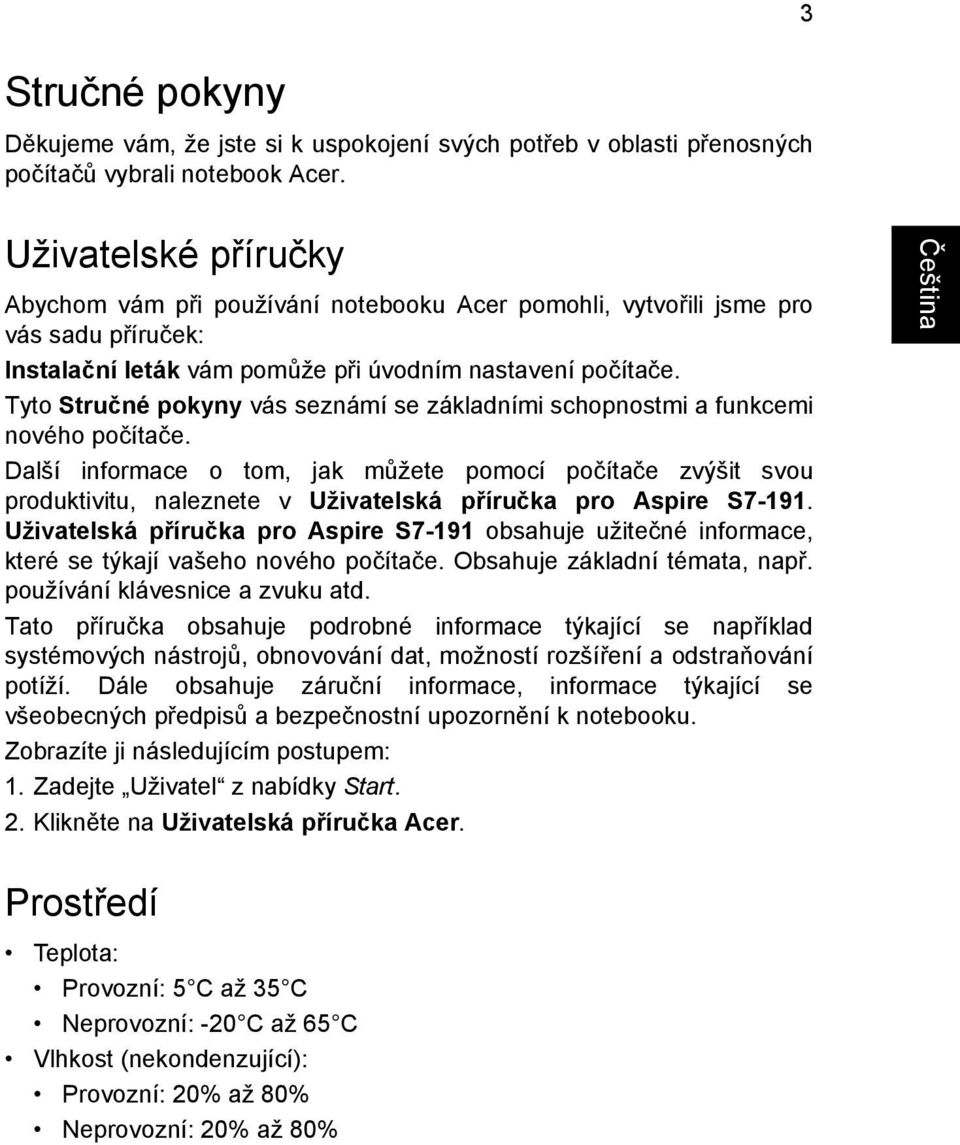 Tyto Stručné pokyny vás seznámí se základními schopnostmi a funkcemi nového počítače.