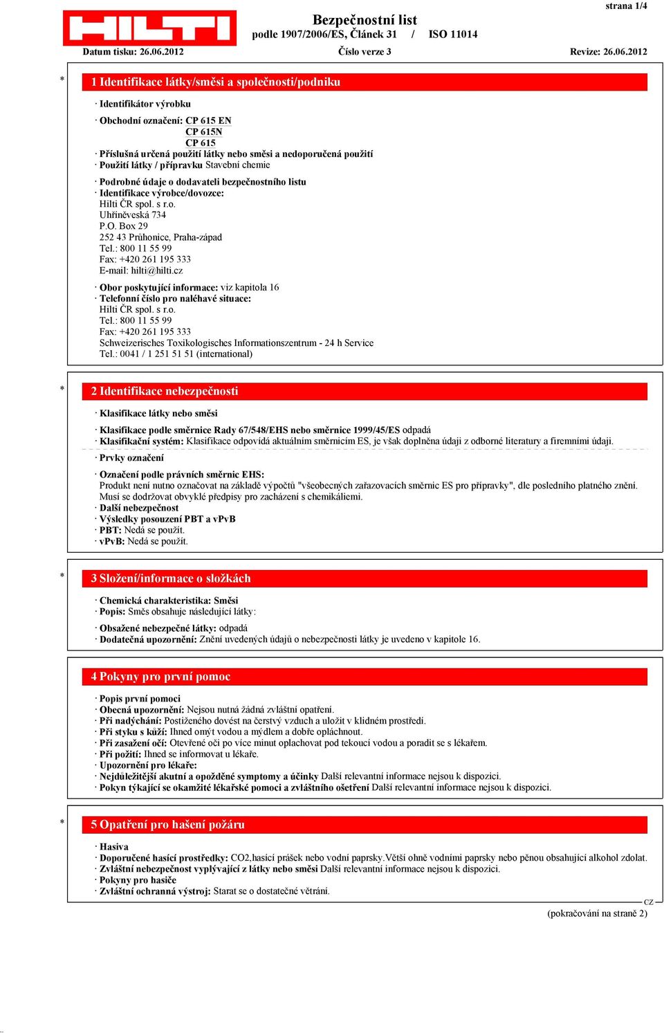 Box 29 252 43 Průhonice, Praha-západ Tel.: 800 11 55 99 Fax: +420 261 195 333 E-mail: hilti@hilti.cz Obor poskytující informace: viz kapitola 16 Telefonní číslo pro naléhavé situace: Hilti ČR spol.