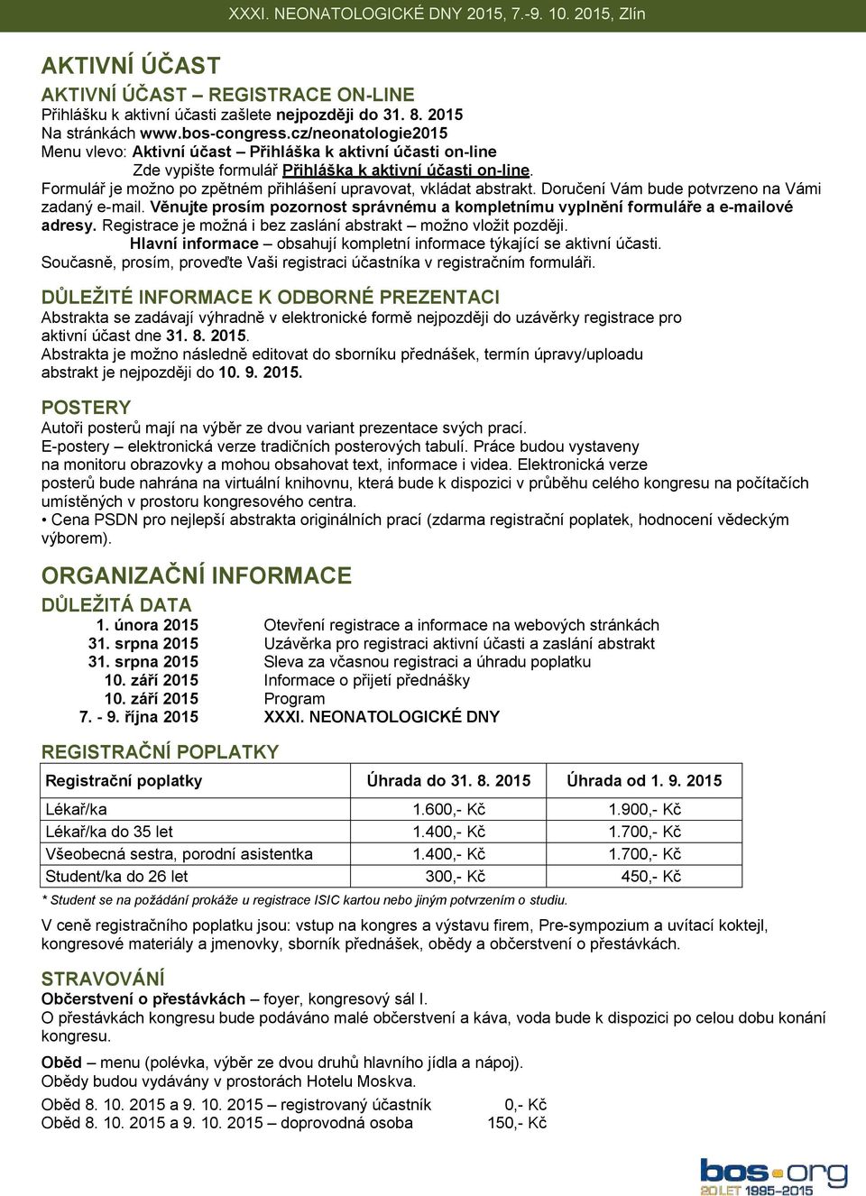 Formulář je možno po zpětném přihlášení upravovat, vkládat abstrakt. Doručení Vám bude potvrzeno na Vámi zadaný e-mail.