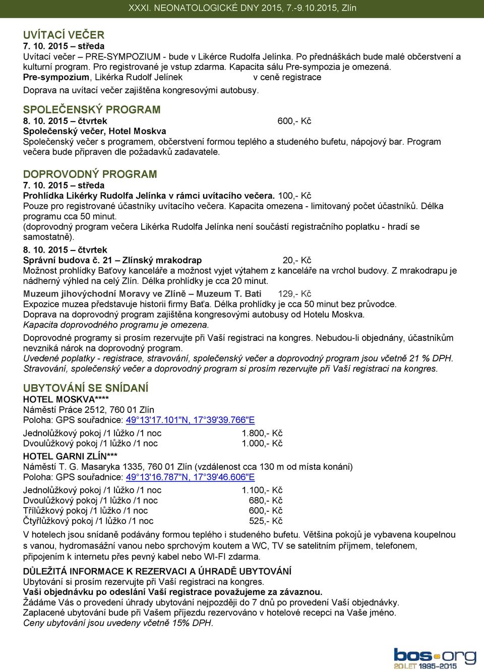 Pre-sympozium, Likérka Rudolf Jelínek v ceně registrace Doprava na uvítací večer zajištěna kongresovými autobusy. SPOLEČENSKÝ PROGRAM 8. 10.