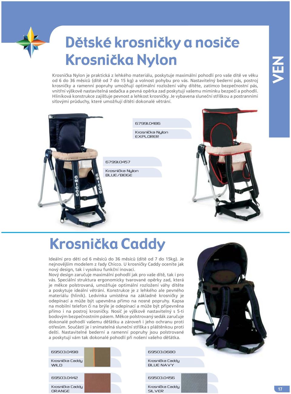 Nastavitelný bederní pás, postroj krosničky a ramenní popruhy umožňují optimální rozložení váhy dítěte, zatímco bezpečnostní pás, vnitřní výškově nastavitelná sedačka a pevná opěrka zad poskytují