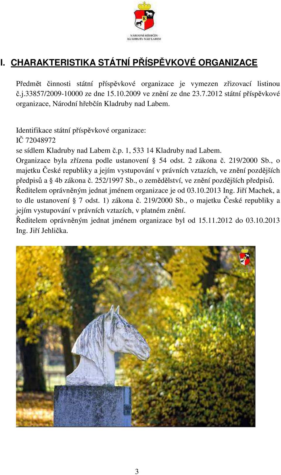 Identifikace státní příspěvkové organizace: IČ 72048972 se sídlem Kladruby nad Labem č.p. 1, 533 14 Kladruby nad Labem. Organizace byla zřízena podle ustanovení 54 odst. 2 zákona č. 219/2000 Sb.