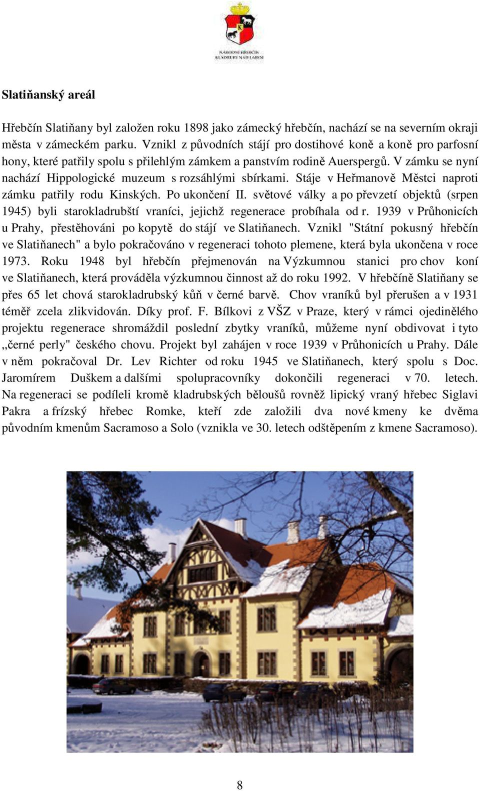 V zámku se nyní nachází Hippologické muzeum s rozsáhlými sbírkami. Stáje v Heřmanově Městci naproti zámku patřily rodu Kinských. Po ukončení II.