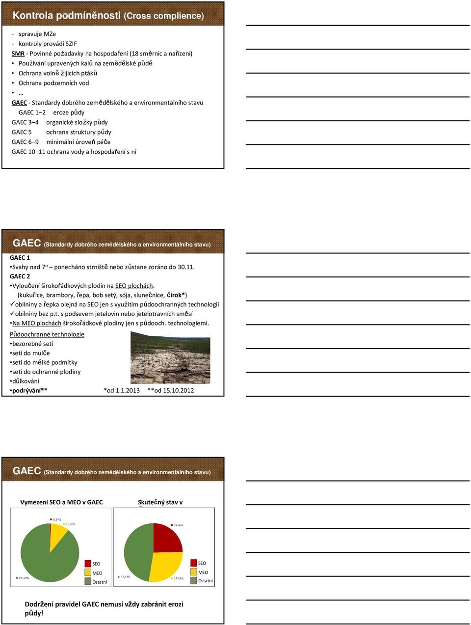 minimální úroveň péče GAEC 10 11 ochrana vody a hospodaření s ní GAEC (Standardy dobrého zemědělského a environmentálního stavu) GAEC 1 Svahy nad 7 o ponecháno strniště nebo zůstane zoráno do 30.11. GAEC 2 Vyloučení širokořádkových plodin na SEO plochách.