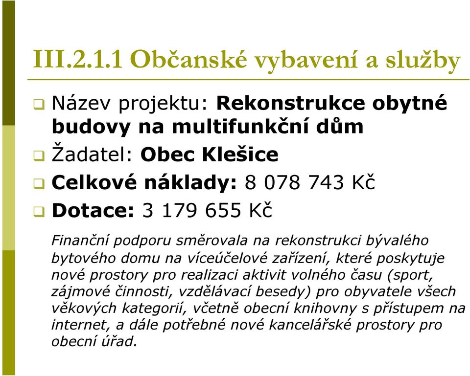 náklady: 8 078 743 Kč Dotace: 3 179 655 Kč Finanční podporu směrovala na rekonstrukci bývalého bytového domu na víceúčelové