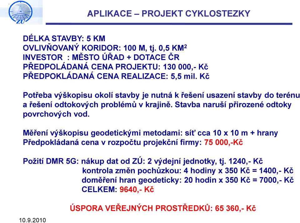 Kč Potřeba výškopisu okolí stavby je nutná k řešení usazení stavby do terénu a řešení odtokových problémů v krajině. Stavba naruší přirozené odtoky povrchových vod.