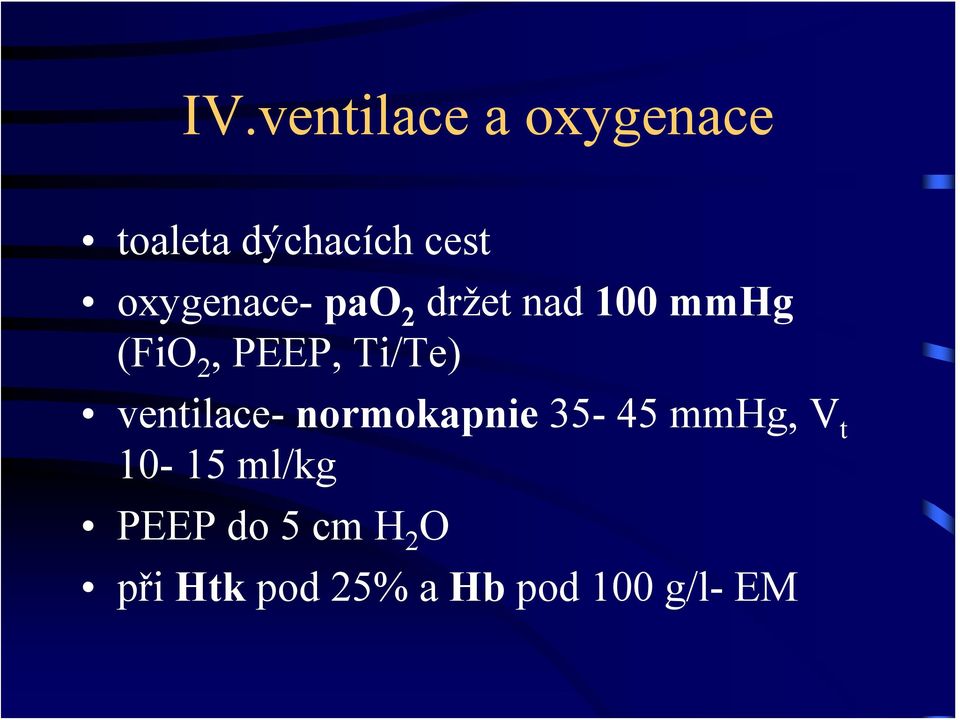 Ti/Te) ventilace- normokapnie 35-45 mmhg, V t 10-15