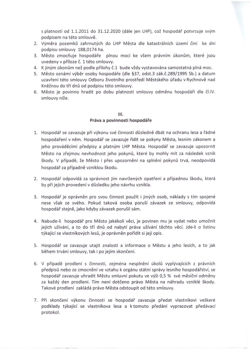 1 této smlouvy. 4. K jiným úkonům než podle přílohy č.1 bude vždy vystavována samostatná plná moc. 5. Město oznámí výběr osoby hospodáře (dle 37, odst.3 zák.č.289/1995 Sb.