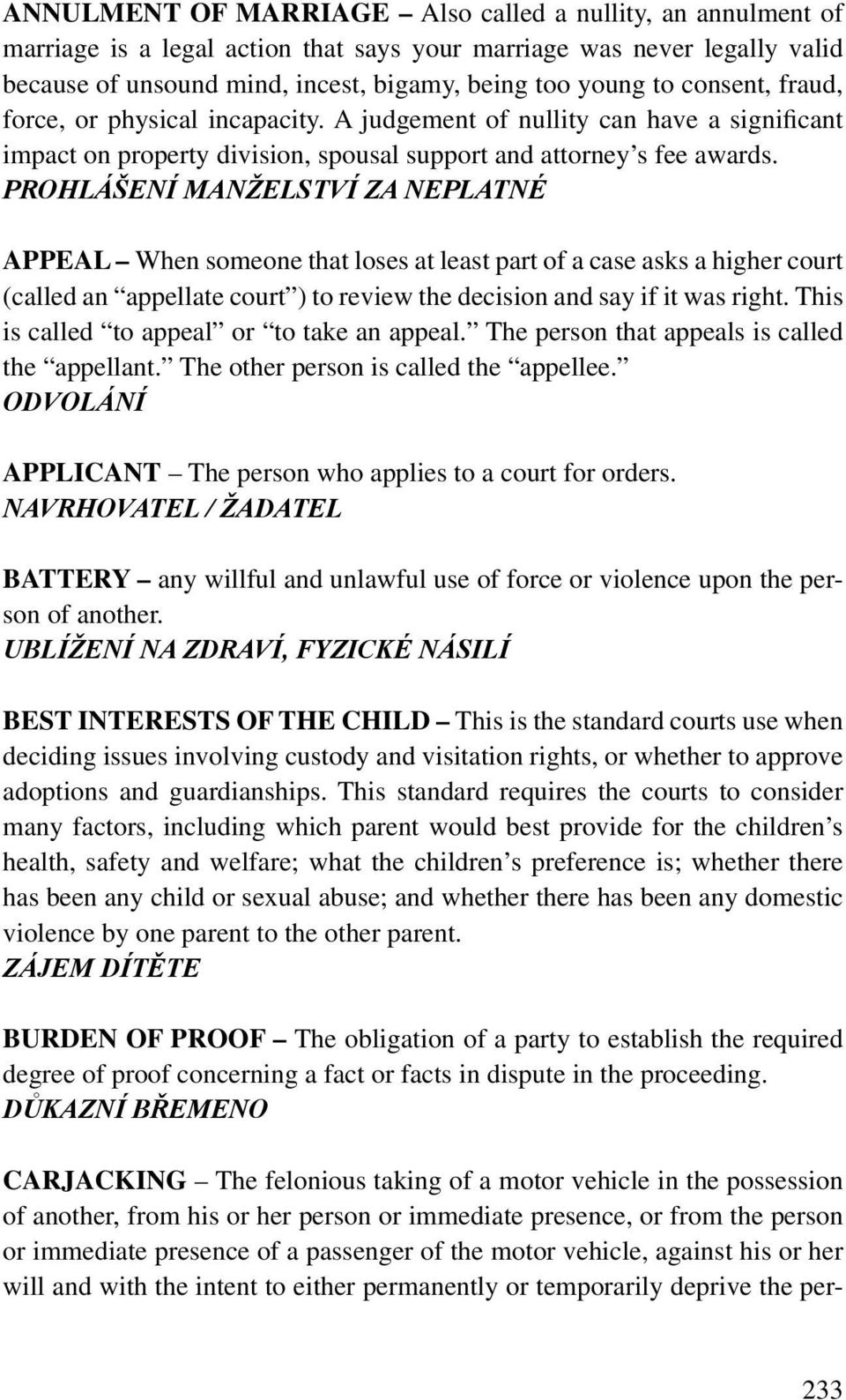 PROHLÁŠENÍ MANŽELSTVÍ ZA NEPLATNÉ APPEAL When someone that loses at least part of a case asks a higher court (called an appellate court ) to review the decision and say if it was right.