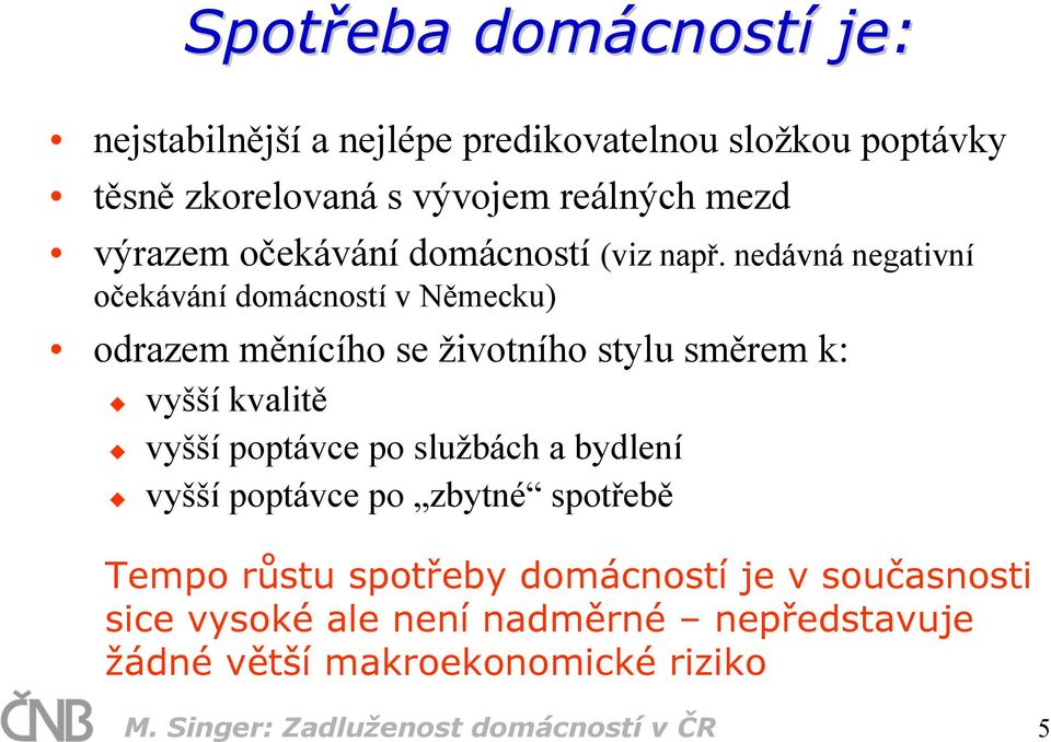 nedávná negativní očekávání domácností v Německu) odrazem měnícího se životního stylu směrem k: vyšší kvalitě vyšší poptávce po