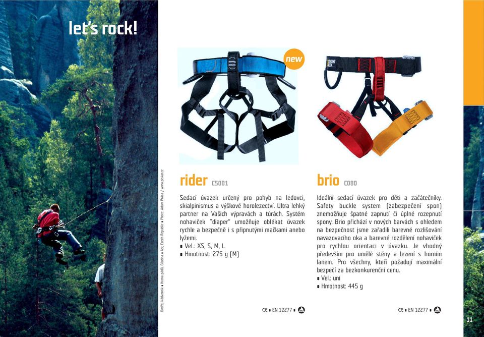 : XS, S, M, L Hmotnost: 275 g [M] CE EN 12277 brio C080 Ideální sedací úvazek pro děti a začátečníky. Safety buckle system (zabezpečení spon) znemožňuje špatné zapnutí či úplné rozepnutí spony.