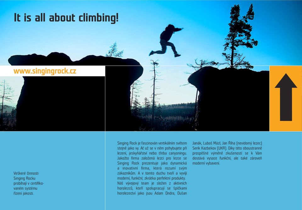 Jakožto firma založená lezci pro lezce se Singing Rock prezentuje jako dynamická a inovativní firma, která rozumí svým zákazníkům.